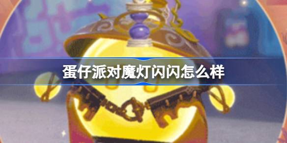 蛋仔派对魔灯闪闪怎么样-蛋仔派对魔灯闪闪盲盒介绍 